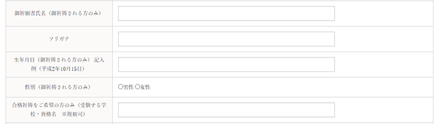 御祈祷のお申込みの方のみ、お客様情報を入力し、「御祈願者氏名（御祈祷される方のみ）」「フリガナ」「生年月日」「性別」「合格祈祷をご希望の方のみ（受験する学校・資格名　※複数可）」を忘れず入力する